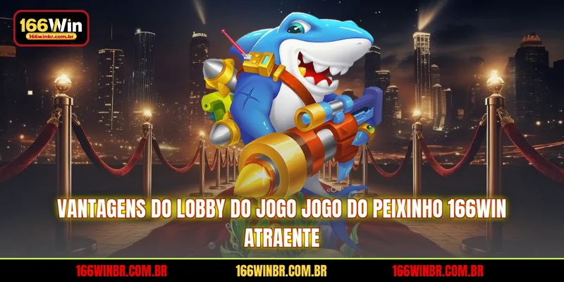Vantagens do lobby do jogo Jogo do Peixinho 166WIN atraente