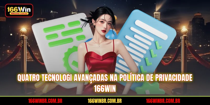 Quatro tecnologi avançadas na política de privacidade 166WIN 